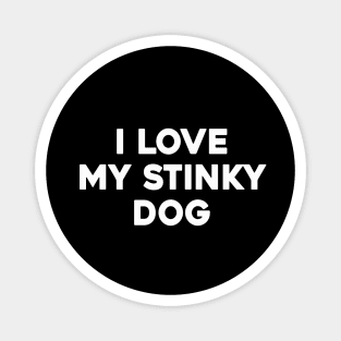 I LOVE MY STINKY DOG Magnet